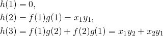 \begin{align*} h(1)&=0, \\ h(2)&=f(1)g(1)=x_1 y_1, \\ h(3)&=f(1)g(2)+f(2)g(1)=x_1 y_2+x_2 y_1\end{align*}