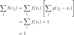 \begin{align*}\sum_j h(z_j) &= \sum_i  f(x_i) \left[ \sum_j  g(z_j-x_i) \right] \\&=  \sum_i  f(x_i) \times 1 \\&= 1\end{align*}