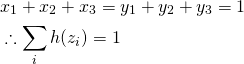 \begin{align*}&x_1+x_2+x_3=y_1+y_2+y_3=1& \\&\therefore  \sum_i h(z_i) =1&\end{align*}
